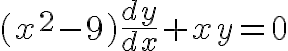 $(x^2-9)\frac{dy}{dx}+xy=0$